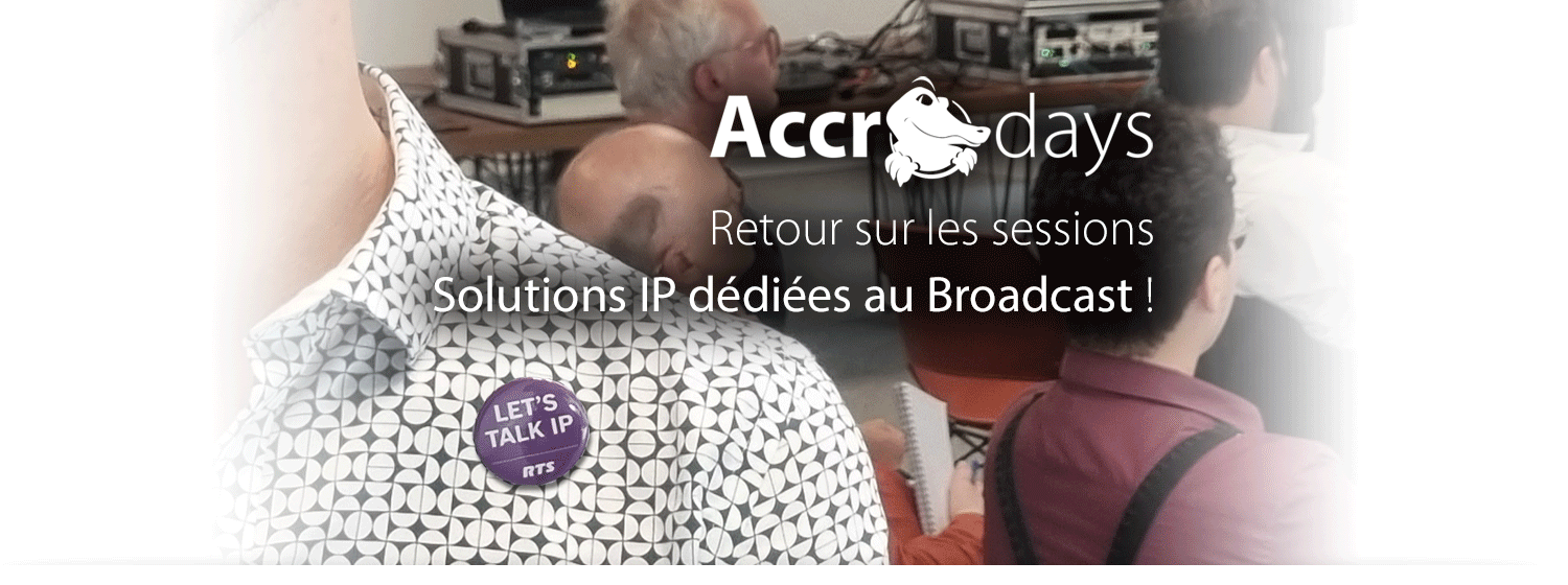 Retour sur les sessions ACCROdays : Solutions IP dédiées au Broadcast (1ère partie) !