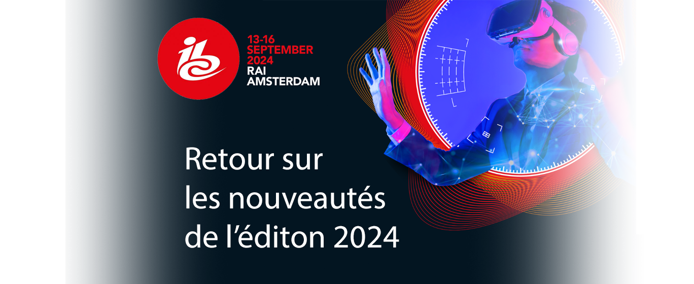 Retour sur les nouveautés de l'IBC 2024 !