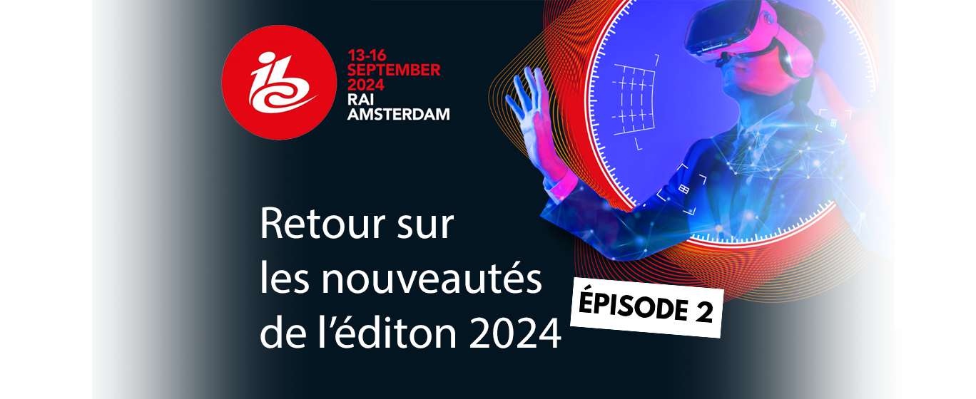 Retour sur les nouveautés de l'IBC 2024 !